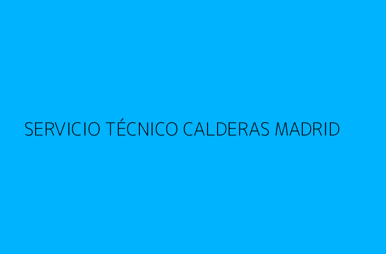 SERVICIO TÉCNICO CALDERAS MADRID